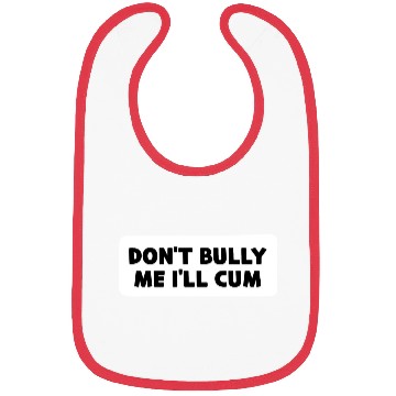 Discover Don t Bully Me I ll Cum Bibs