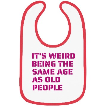 Discover it weird being the same age as old people Bibs