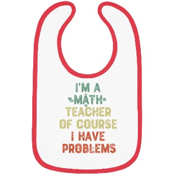 Discover I m A Math Teacher Of Course I Have Problems Bibs