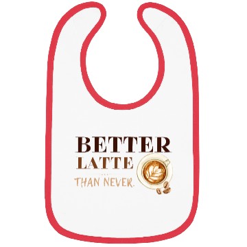 Discover Better Latte Than Never Bibs