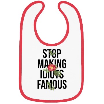 Discover Flower Stop making idiots famous - Stupid People Bibs