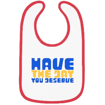 Discover Have The Day You Deserve, blue and yellow, motivat Bibs