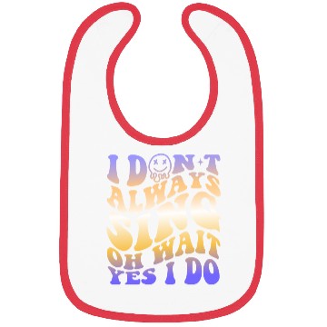 Discover I Don't Always Sing Oh Wait Yes I Do With A Smiley Bibs