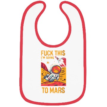 Discover Funny Saying Fuck This I`m Going To Mars Bibs