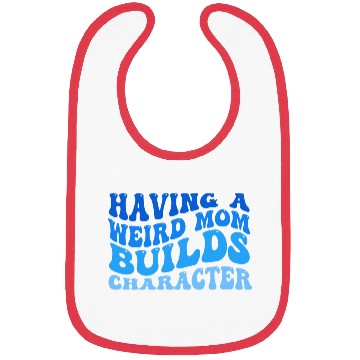 Discover Having A Weird Mom Builds Character Bibs