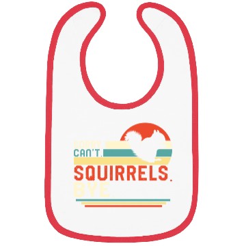 Discover Squirrel Bibs, Sorry Can't Squirrels Bye