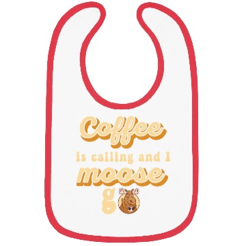 Discover Coffee Is Calling And I Moose Go Moose Bibs