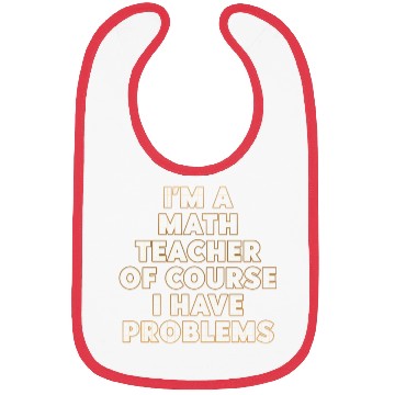 Discover I'm A Math Teacher Of Course I Have Problems Bibs