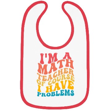 Discover I'm A Math Teacher Of Course I Have Problems Bibs