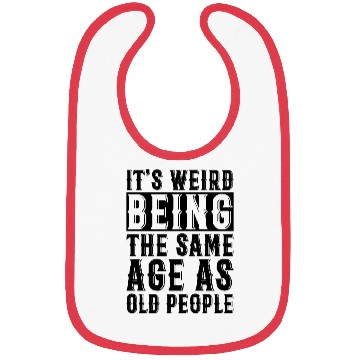 Discover It s Weird Being The Same Age As Old People Bibs