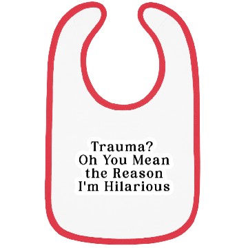 Discover Trauma Oh You Mean the Reason I m Hilarious Bibs