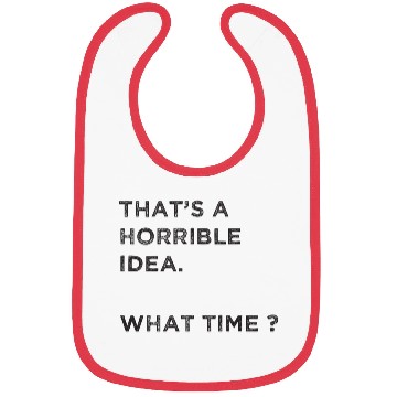 Discover That's A Horrible Idea. What Time? Bibs