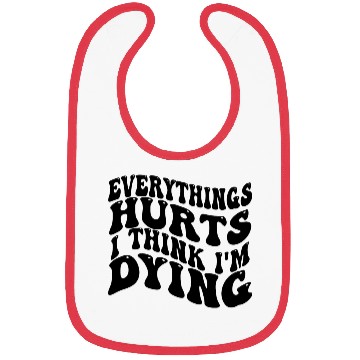 Discover Everything Hurts And I Think I'm Dying Funny Gym Bibs