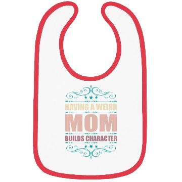 Discover Having A Weird Mom Builds Character Bibs