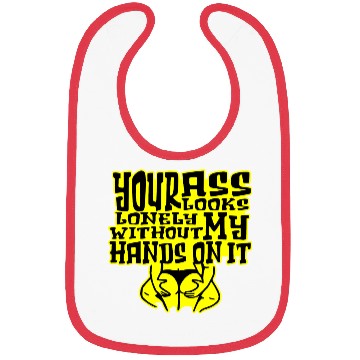 Discover Your Ass Looks Lonely Without My Hands On It © Bibs