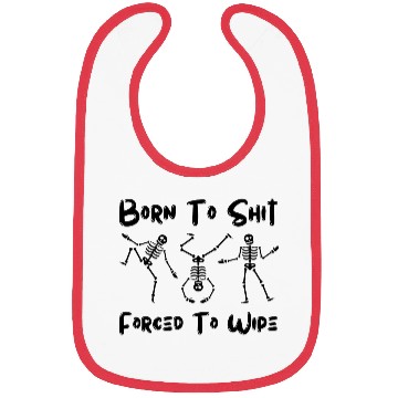 Discover Born To Shit Forced To Wipe - Skeleton Bones Bibs