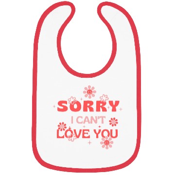Discover Sorry I Can't Love You . Bibs