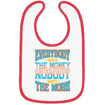 Discover Everybody Wants The Money Nobody Wants The Work 58 Bibs