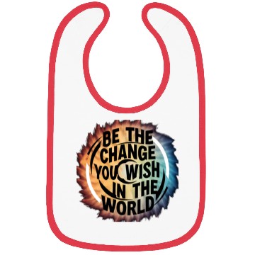 Discover BE THE CHANGE YOU WICH HN THE WORLD.Bibs