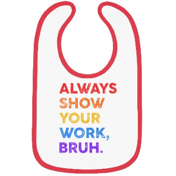 Discover Always Show Your Work Bruh Math Sarcastic Teacher Bibs