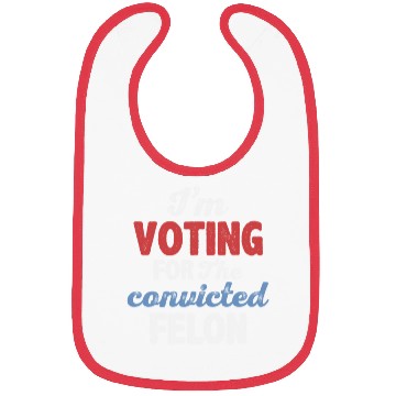 Discover I'm Voting For The Convicted Felon Bibs