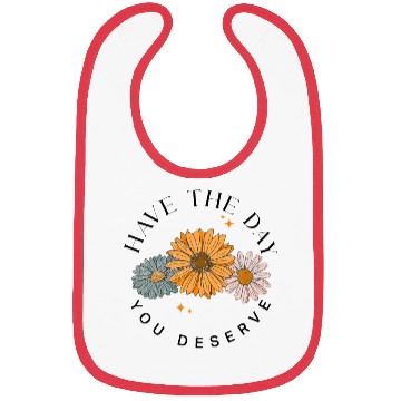 Discover Have The Day You Deserve Flower Bibs Cute Floral