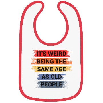 Discover It s Weird Being The Same Age As Old People Bibs