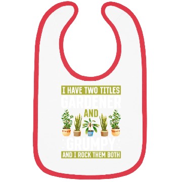 Discover I have two titles Gardener and Grumpy and i rock t Bibs