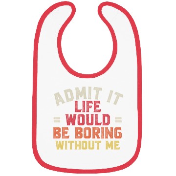 Discover Admit It Life Would Be Boring Without Me Bibs