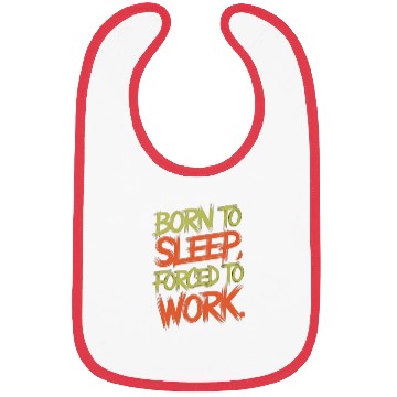 Discover Born To Sleep, Forced To Work Bibs