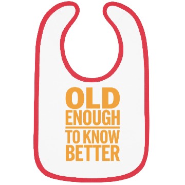 Discover Old Enough To Know Better Birthday Getting Older Bibs