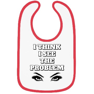 Discover I Think I See The Problem - Funny Quote Bibs