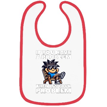 Discover IF YOU HAVE A PROBLEM, THEN IT'S YOUR PROBLEM Bibs