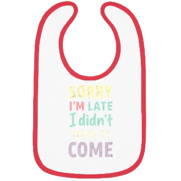 Discover Sorry I'm late, I didn't want to come. Funny Quote Bibs