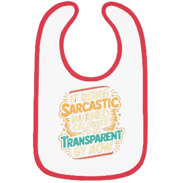 Discover Sarcasm Burns Calories I'd Be Invisible By Now 3 Bibs