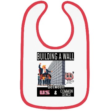 Discover Building a wall between us and common sense... Bibs