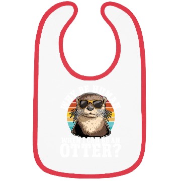 Discover Why Be A Human When I Can Be An Otter? - Cute Bibs