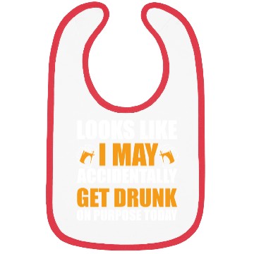 Discover Looks like I may accidentally get drunk on purpose Bibs