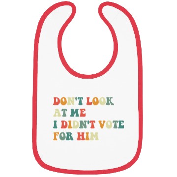 Discover Don't Look At Me I Didn't Vote For Him Bibs