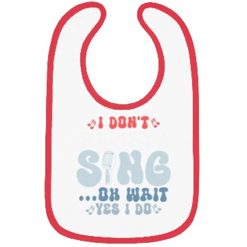 Discover I Don't Always Sing...Oh Wait Yes I do Singer Sing Bibs