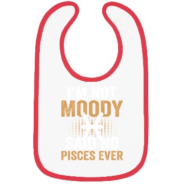 Discover I'm Not Moody Said No Pisces Ever Bibs