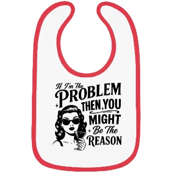 Discover If I'm The Problem Then You Might Be The Reason Bibs