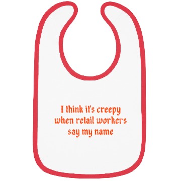Discover I think it s creepy when retail workers say my Bibs