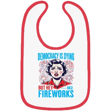 Discover Democracy Is Dying But Hey Nice Fireworks 4th Bibs