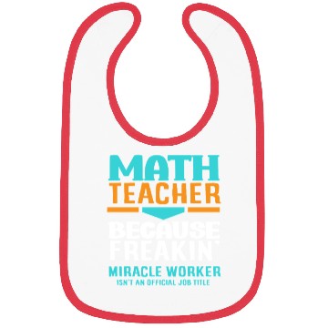 Discover Math Teacher Because Freakin' Miracle Worker Bibs