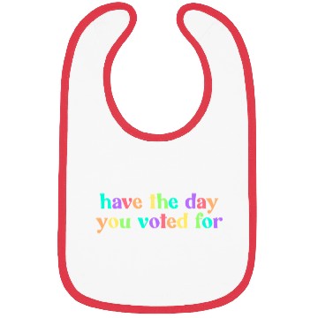Discover Have The Day You Voted For Bibs