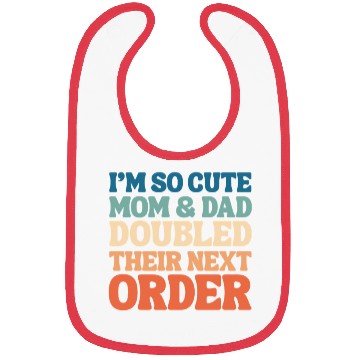 Discover i'm so cute mom and dad doubled their next order Bibs