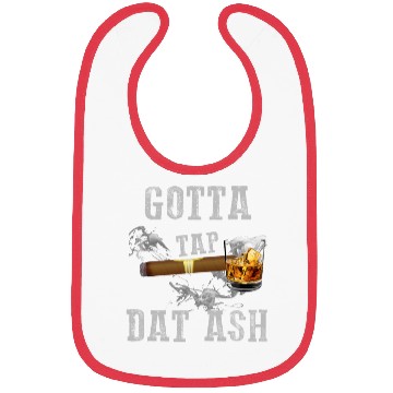 Discover Gotta Tap Dat Ash Quote Bibs