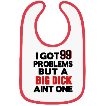 Discover I GOT 99 PROBLEMS BUT A BIG DICK AIN'T ONE Bibs