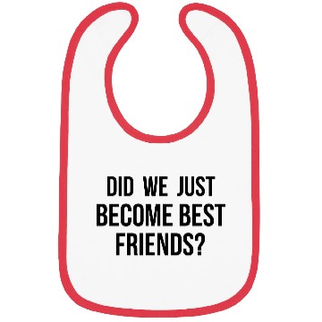 Discover Did we just become best friends Bibs